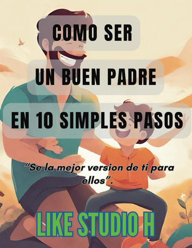 Cómo Ser Un Buen Padre En 10 Pasos Simples: Guía Práct 61dbv