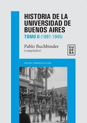 Historia De La Universidad De Buenos Aires Tomo 2 1881-1945, de Buchbinder, Pablo. Editorial EUDEBA, tapa blanda en español, 2022