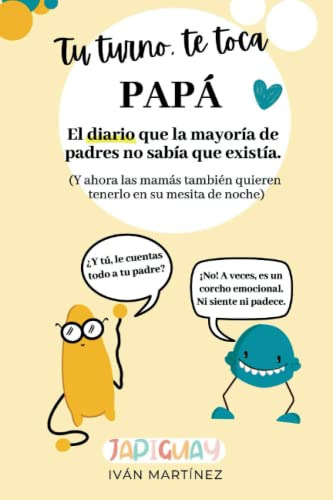 Tu Turno Te Toca Papa : El Diario Que La Mayoria De Padres N