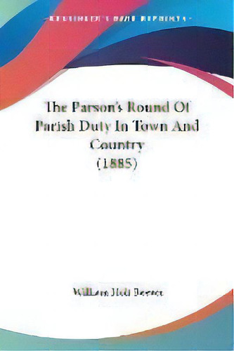 The Parson's Round Of Parish Duty In Town And Country (1885), De William Holt Beever. Editorial Kessinger Publishing, Tapa Blanda En Inglés