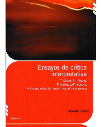 Ensayos De Crítica Interpretativa. T. Mann, M. Proust, F., De Eduardo Gómez Patarroyo. 9586952477, Vol. 1. Editorial Editorial U. De Los Andes, Tapa Blanda, Edición 2006 En Español, 2006