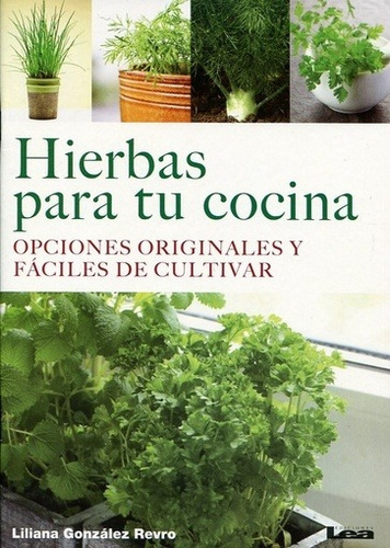 Hierbas para tu cocina - Gonzalez Revro Liliana: Opciones originales y faciles de cultivar, de Gonzalez Revro, Liliana. Editorial Ediciones Lea, edición 1 en español