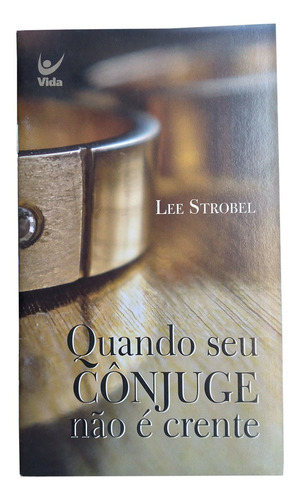 Quando Seu Cônjuge Não É Crente - Lee Strobel