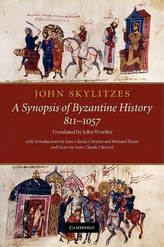 John Skylitzes: A Synopsis Of Byzantine History, 811-1057 : Translation And Notes, De John Skylitzes. Editorial Cambridge University Press, Tapa Blanda En Inglés