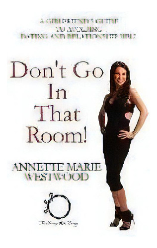 Don't Go In That Room! : A Girlfriend's Guide To Avoiding Dating And Relationship Hell, De Annette Marie Westwood. Editorial Beverly Hills Eulogy, Tapa Blanda En Inglés
