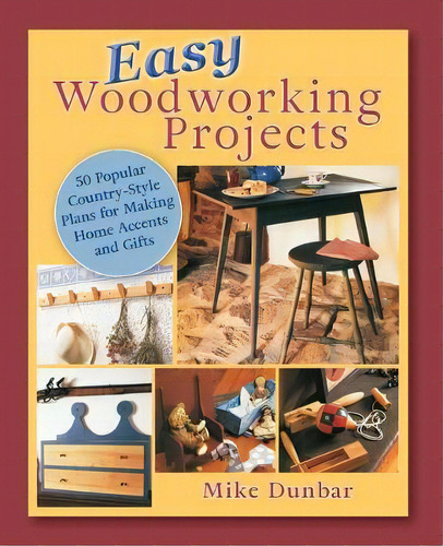 Easy Woodworking Projects : 50 Popular Country-style Plans To Build For Home Accents, Gifts, Or Sale, De Mike Dunbar. Editorial Echo Point Books & Media, Tapa Blanda En Inglés