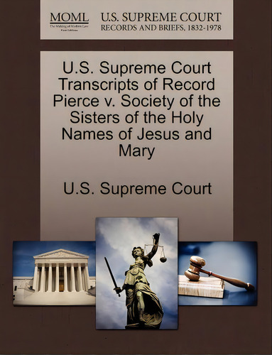 U.s. Supreme Court Transcripts Of Record Pierce V. Society Of The Sisters Of The Holy Names Of Je..., De U S Supreme Court. Editorial Gale U S Supreme Court Records, Tapa Blanda En Inglés