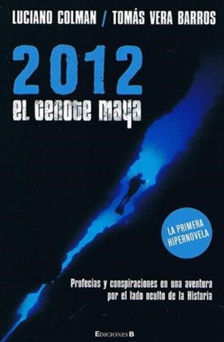 2012 El Cenote Maya: Profecias Y Conspiraciones En Una Aventura Por El Lado Oculto De La Historia, De Vera Barros / Colman. Editorial Ediciones B, Tapa Blanda, Edición 1ra En Español, 2012