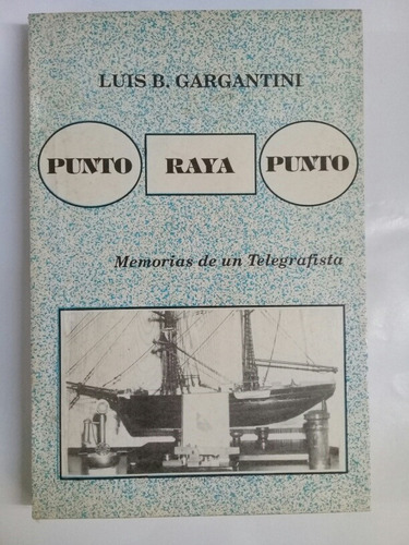 Luis Gargantini Punto Raya Punto Memorias De Un Telegrafista