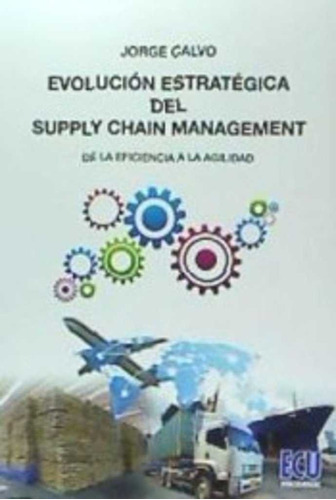 Evolucion Estrategica Del Supply Chain Management: Desde La, De Calvo Garcia, Jorge. Servicios Editoriales Generales Costa Blanca S.l., Tapa Blanda En Español