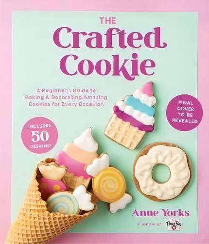 The Crafted Cookie : A Beginner's Guide To Baking & Decorating Amazing Cookies For Every Occasion, De Anne Yorks. Editorial Page Street Publishing Co., Tapa Blanda En Inglés