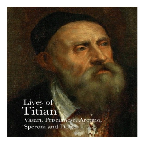 Lives Of Titian - Giorgio Vasari, Ludovico Dolce, Spero. Eb8