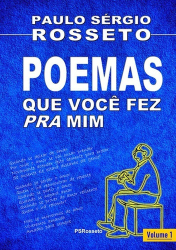 POEMAS QUE VOCÊ FEZ PRA MIM, de Paulo Sérgio Rosseto. Série Não aplicável Editora Clube de Autores, capa mole, edição 1 em português, 2019