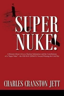 Super Nuke! A Memoir About Life As A Nuclear Submariner A...