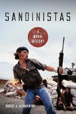 Libro Sandinistas : A Moral History - Robert J. Sierakowski