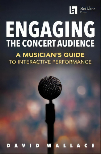 Engaging The Concert Audience : A Musician's Guide To Interactive Performance, De David Wallace. Editorial Berklee Press Publications En Inglés