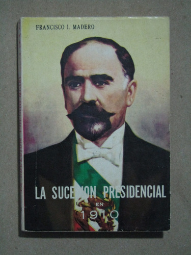 Francisco I. Madero, La Sucesión Presidencial En 1910