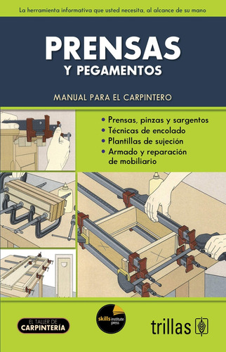 Prensas Y Pegamentos: Manual Para El Carpintero - Skills Ins