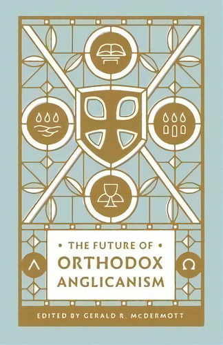 The Future Of Orthodox Anglicanism, De Gerald R Mcdermott. Editorial Good News Publishers, Tapa Blanda En Inglés
