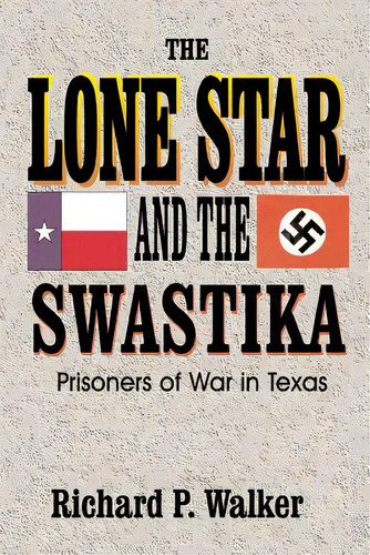 Lone Star And The Swastika: Prisoners Of War In Texas, De Walker, Richard Paul. Editorial Eakin Pr, Tapa Blanda En Inglés