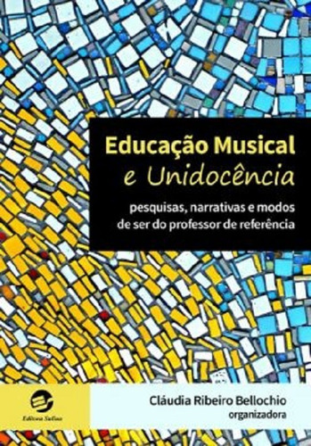 Educação Musical E Unidocência Pesquisas, Narrativas E Modos De Ser Do Professor De Referência, De Cláudia Ribeiro Bellochio. Editora Sulina, Capa Mole Em Português, 2017