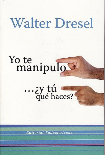 Libro: Yo Te Manipulo...¿y Tu Que Haces? / Walter Dresel