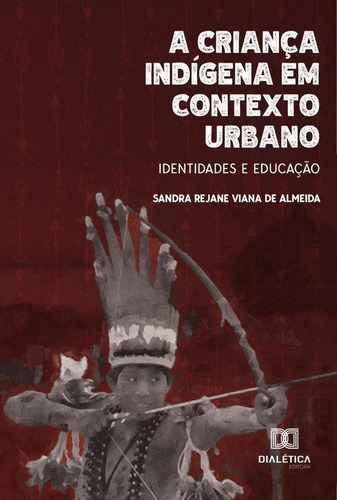 A Criança Indígena Em Contexto Urbano, De Sandra Rejane Viana De Almeida. Editorial Dialética, Tapa Blanda En Portugués, 2022