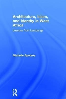 Architecture, Islam, And Identity In West Africa - Michel...