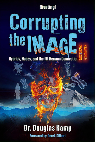 Corrupting The Image 2: Hybrids, Hades, And The Mt Hermon Connection, De Gilbert, Derek. Editorial Bookbaby, Tapa Blanda En Inglés