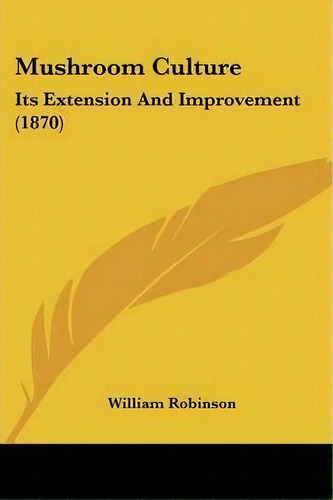 Mushroom Culture, De William Robinson. Editorial Kessinger Publishing Co, Tapa Blanda En Inglés