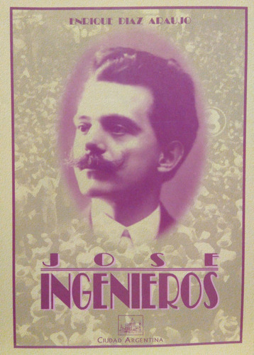 José Ingenieros. Enrique Díaz Araujo