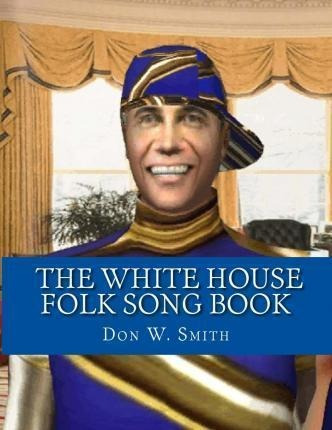 The White House Folk Song Book : The  Cool  Partying Pres...