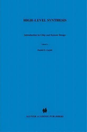 High - Level Synthesis : Introduction To Chip And System Design, De Daniel D. Gajski. Editorial Springer, Tapa Dura En Inglés