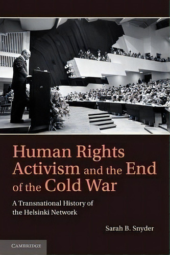 Human Rights Activism And The End Of The Cold War : A Transnational History Of The Helsinki Network, De Sarah B. Snyder. Editorial Cambridge University Press, Tapa Blanda En Inglés, 2013