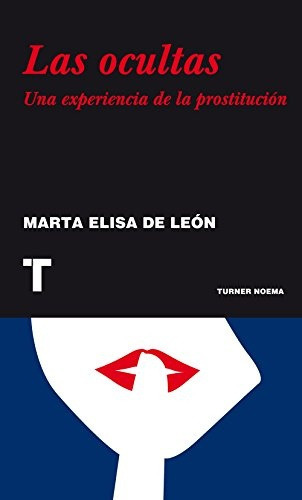 Ocultas, Las: Una Experiencia De La Prostitucion, De De León, Marta Elisa. Editorial Turner, Tapa Blanda, Edición 1 En Español