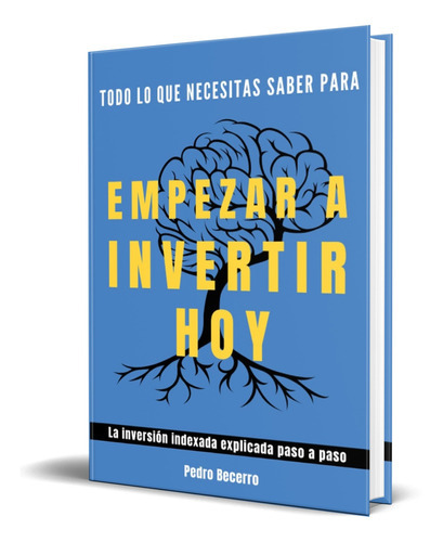 Todo Lo Que Necesitas Saber Para Empezar A Invertir, De Pedro Becerro. Editorial Independently Published, Tapa Blanda En Español, 2021