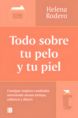 Todo Sobre Tu Pelo Y Tu Piel: Consigue Mejores Resultados Invirtiendo Menos Tiempo, Esfuerzo Y Dinero, De Helena Rodero., Vol. 1. Editorial B, Tapa Blanda En Español