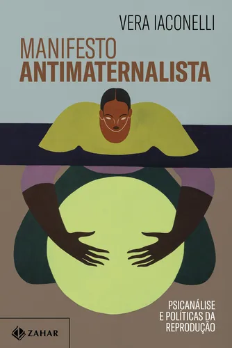 comprar Manifesto antimaternalista: Psicanálise e políticas da reprodução, de Vera Iaconelli. Editorial ZAHAR, tapa mole en português, 1