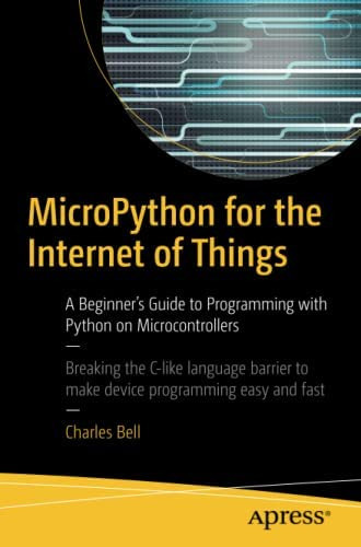 Micropython For The Internet Of Things : A Beginner's Guide To Programming With Python On Microco..., De Charles Bell. Editorial Apress, Tapa Blanda En Inglés