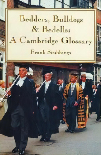 Bedders, Bulldogs And Bedells : A Cambridge Glossary, De Frank H. Stubbings. Editorial Cambridge University Press, Tapa Blanda En Inglés, 2010
