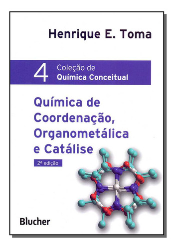 Quimica Conceitual - Vol. 04: Química De Coordenação, Organometálica E Catálise, De Toma, Henrique E.. Série Química, Vol. Química. Editora Blucher, Capa Mole, Edição Química Em Português, 20