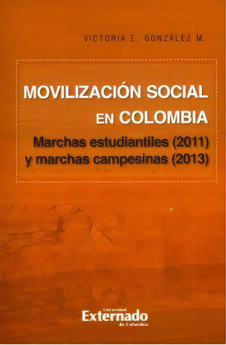 Movilización social en Colombia. Marchas estudiantiles (20, de Victoria E. González M.. Serie 9587901634, vol. 1. Editorial U. Externado de Colombia, tapa blanda, edición 2019 en español, 2019