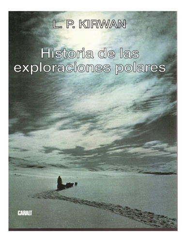 Historia De Las Exploraciones Polares - Kirwan L.p. - Caral