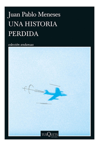 Una Historia Perdida Meneses, Juan Pablo, De Meneses, Juan Pablo. Editorial Tusquets, Tapa Blanda, Edición 1 En Español, 2023