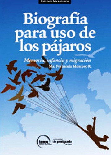 Biografía Para Uso De Los Pájaros. Memoria, Infancia Y Mi, De Ma. Fernanda Moscoso R.. 9942950093, Vol. 1. Editorial Editorial Ecuador-silu, Tapa Blanda, Edición 2013 En Español, 2013