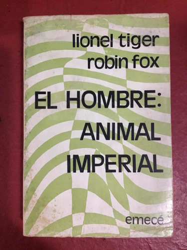 El Hombre: Animal Imperial. Lionel Tiger Y Robin Fox
