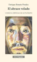 Comprar Abrazo Velado Vivencia Cristiana De Un Filosofo: Vivencia Cristiana De Un Filósofo, De Bonete Perales, Enrique., Vol. 1. Editorial Biblioteca Autores Cristianos, Tapa Blanda En Español