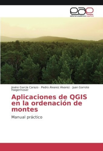 Aplicaciones De Qgis En La Ordenación De Montes: Manual Prác