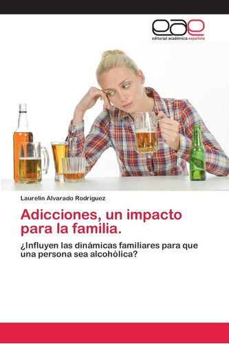 Libro:adicciones, Un Impacto Para La Familia.: ¿influyen Las