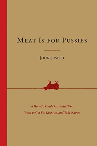 Meat Is For Pussies: A How-to Guide For Dudes Who Want To Get Fit, Kick Ass, And Take Names, De Joseph, John. Editorial Harper Wave, Tapa Blanda En Inglés